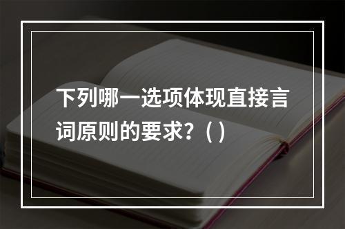 下列哪一选项体现直接言词原则的要求？( )