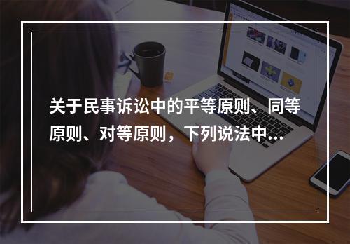 关于民事诉讼中的平等原则、同等原则、对等原则，下列说法中正确