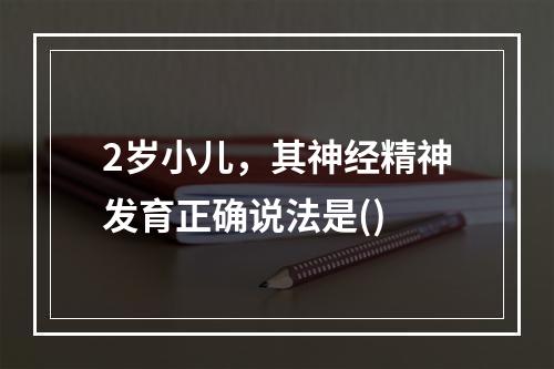 2岁小儿，其神经精神发育正确说法是()