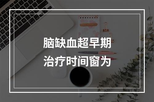 脑缺血超早期治疗时间窗为