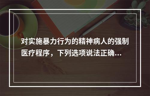 对实施暴力行为的精神病人的强制医疗程序，下列选项说法正确的是