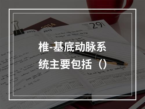 椎-基底动脉系统主要包括（）