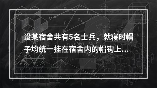 设某宿舍共有5名士兵，就寝时帽子均统一挂在宿舍内的帽钩上，在