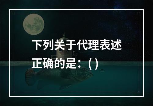 下列关于代理表述正确的是：( )