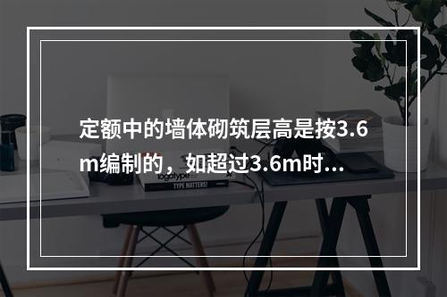 定额中的墙体砌筑层高是按3.6m编制的，如超过3.6m时，其