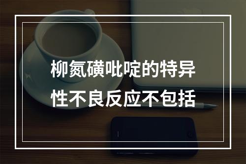 柳氮磺吡啶的特异性不良反应不包括