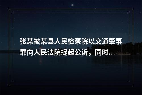 张某被某县人民检察院以交通肇事罪向人民法院提起公诉，同时被害