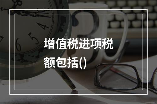 增值税进项税额包括()