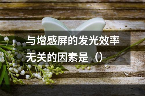 与增感屏的发光效率无关的因素是（）