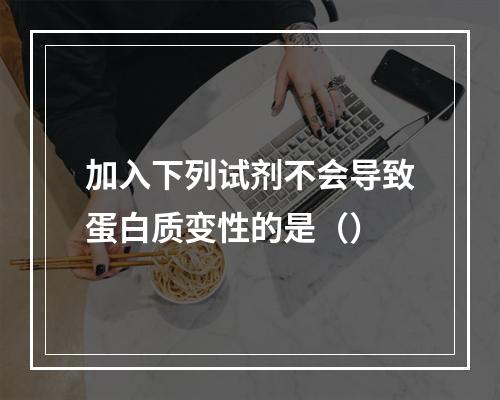 加入下列试剂不会导致蛋白质变性的是（）