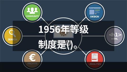 1956年等级制度是()。