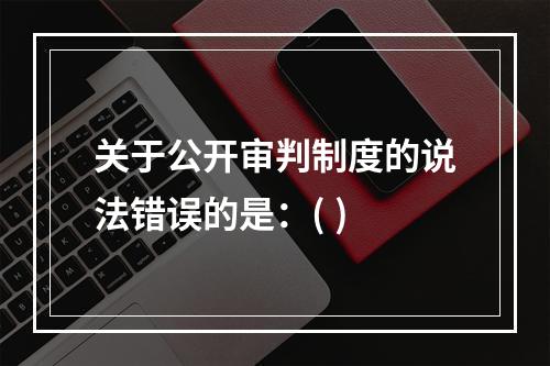 关于公开审判制度的说法错误的是：( )