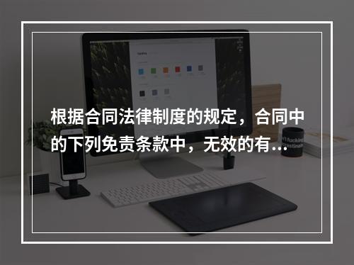 根据合同法律制度的规定，合同中的下列免责条款中，无效的有()