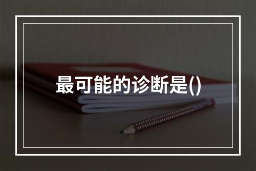 最可能的诊断是()