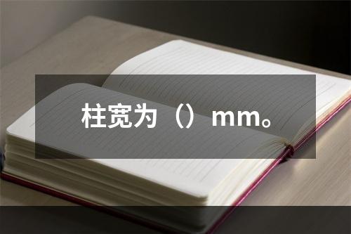 柱宽为（）mm。