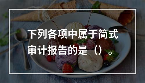 下列各项中属于简式审计报告的是（）。