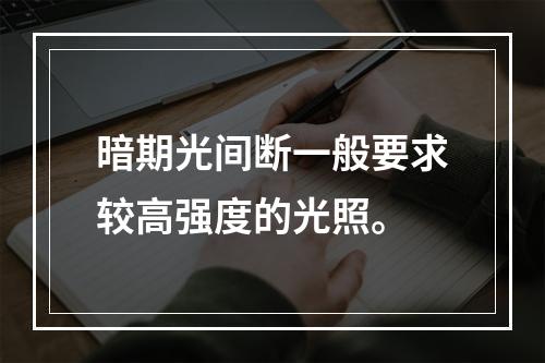 暗期光间断一般要求较高强度的光照。