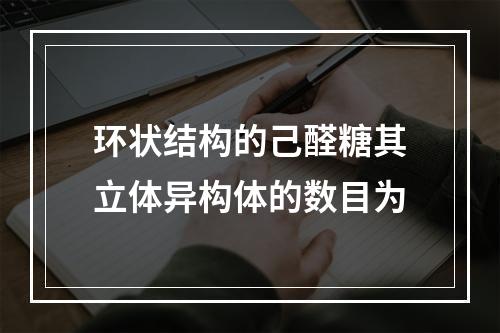 环状结构的己醛糖其立体异构体的数目为