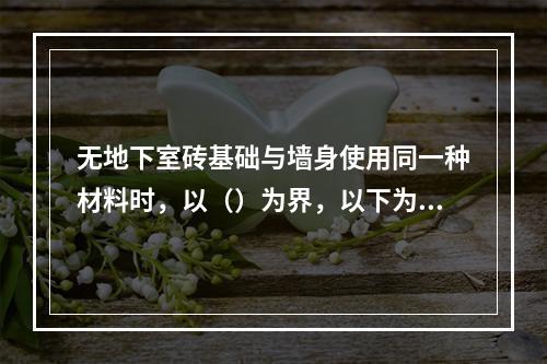 无地下室砖基础与墙身使用同一种材料时，以（）为界，以下为基