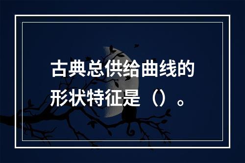 古典总供给曲线的形状特征是（）。