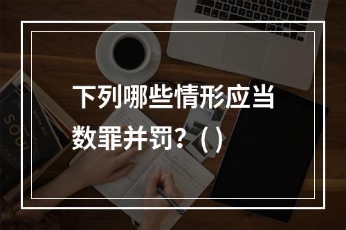 下列哪些情形应当数罪并罚？( )