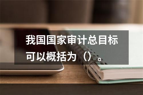 我国国家审计总目标可以概括为（）。