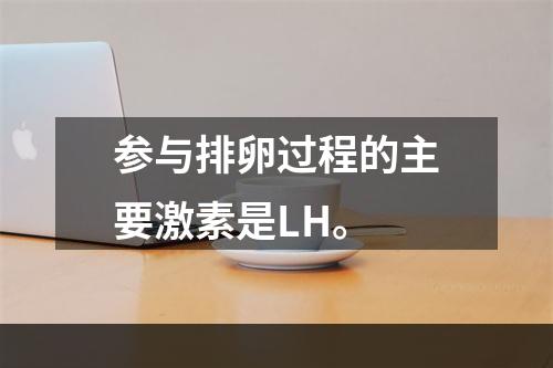 参与排卵过程的主要激素是LH。