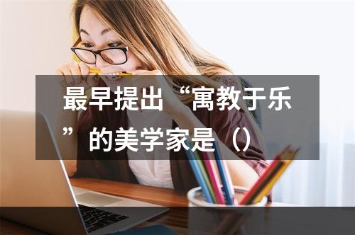 最早提出“寓教于乐”的美学家是（）