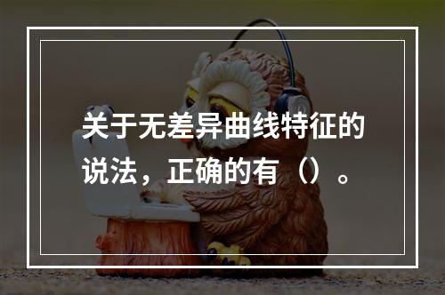 关于无差异曲线特征的说法，正确的有（）。