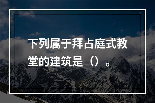 下列属于拜占庭式教堂的建筑是（）。