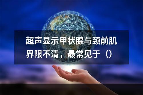 超声显示甲状腺与颈前肌界限不清，最常见于（）