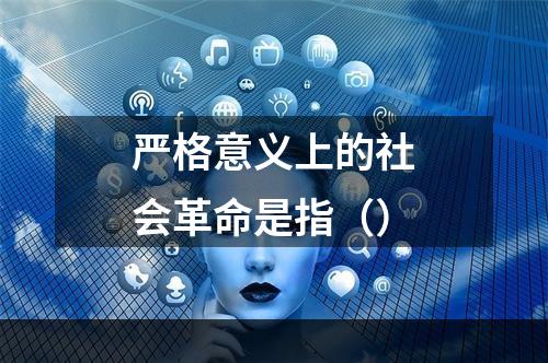 严格意义上的社会革命是指（）