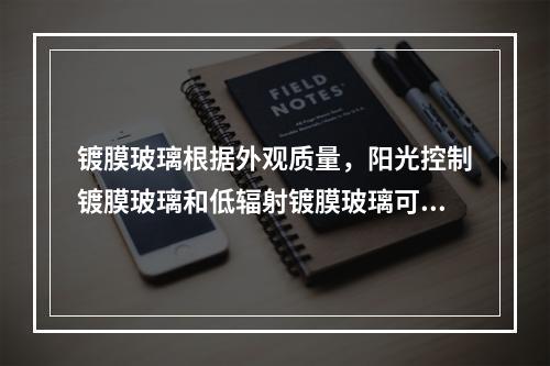 镀膜玻璃根据外观质量，阳光控制镀膜玻璃和低辐射镀膜玻璃可以分