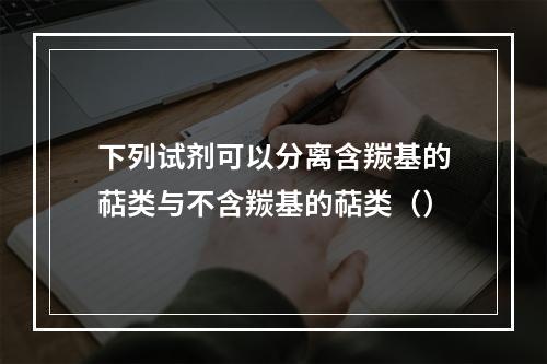 下列试剂可以分离含羰基的萜类与不含羰基的萜类（）