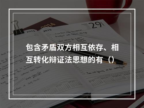 包含矛盾双方相互依存、相互转化辩证法思想的有（）