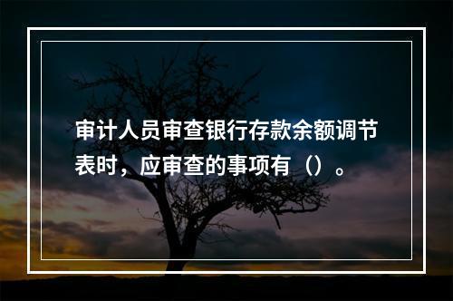 审计人员审查银行存款余额调节表时，应审查的事项有（）。