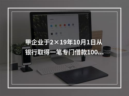 甲企业于2×19年10月1日从银行取得一笔专门借款1000万