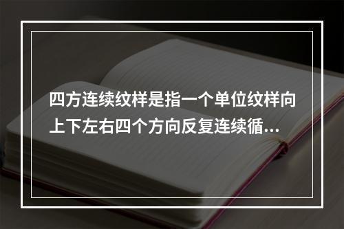 四方连续纹样是指一个单位纹样向上下左右四个方向反复连续循环排