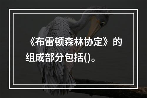 《布雷顿森林协定》的组成部分包括()。