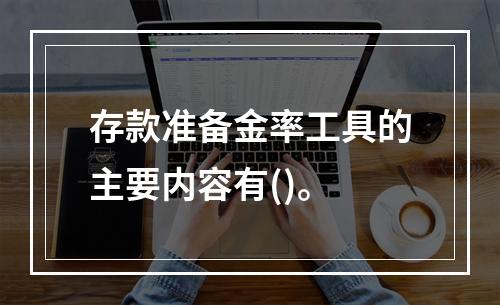 存款准备金率工具的主要内容有()。