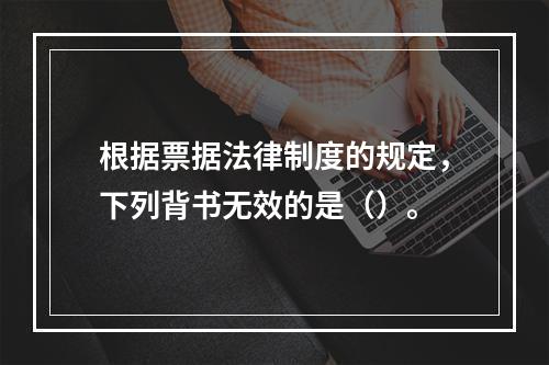 根据票据法律制度的规定，下列背书无效的是（）。