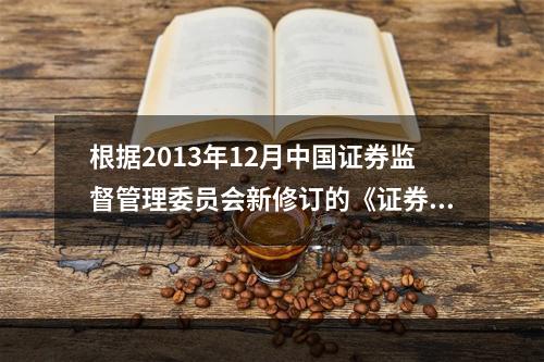 根据2013年12月中国证券监督管理委员会新修订的《证券发行