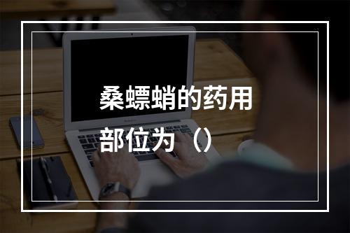 桑螵蛸的药用部位为（）