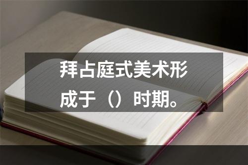 拜占庭式美术形成于（）时期。