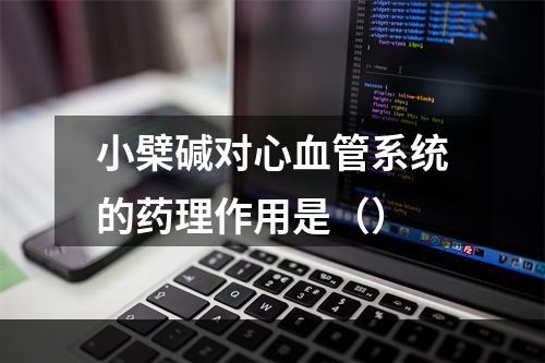 小檗碱对心血管系统的药理作用是（）