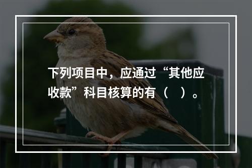 下列项目中，应通过“其他应收款”科目核算的有（　）。