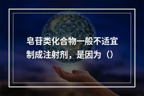 皂苷类化合物一般不适宜制成注射剂，是因为（）