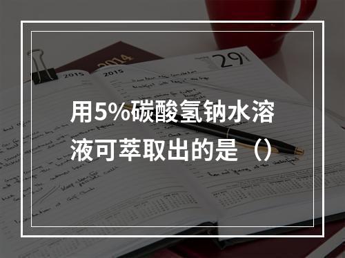 用5%碳酸氢钠水溶液可萃取出的是（）