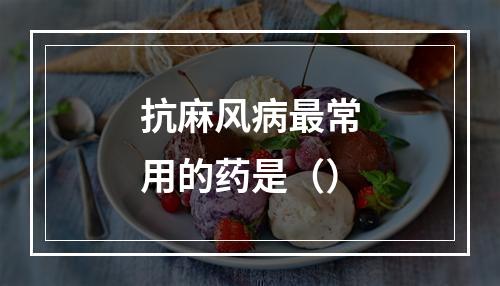 抗麻风病最常用的药是（）