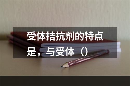 受体拮抗剂的特点是，与受体（）